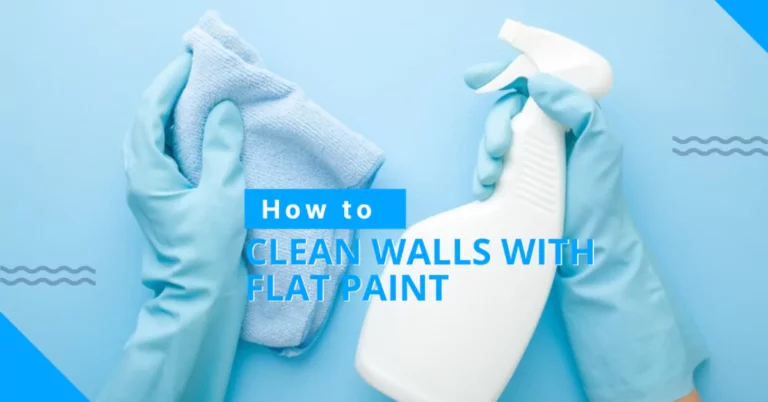 How to Clean Walls with Flat Paint –  Benefits and Tips