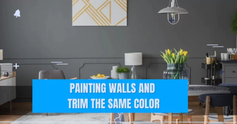 Painting Walls and Trim the Same Color – Benefits & Painting Tips
