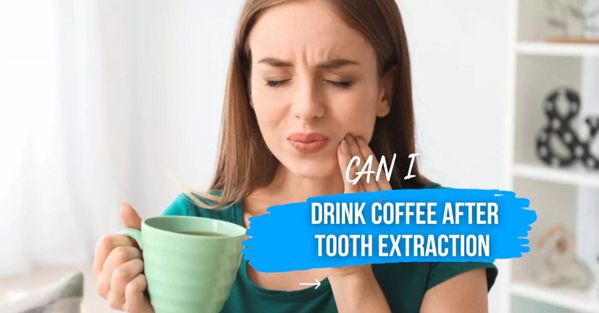 Can I Drink Coffee After Tooth Extraction