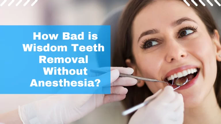 How Bad is Wisdom Teeth Removal Without Anesthesia?