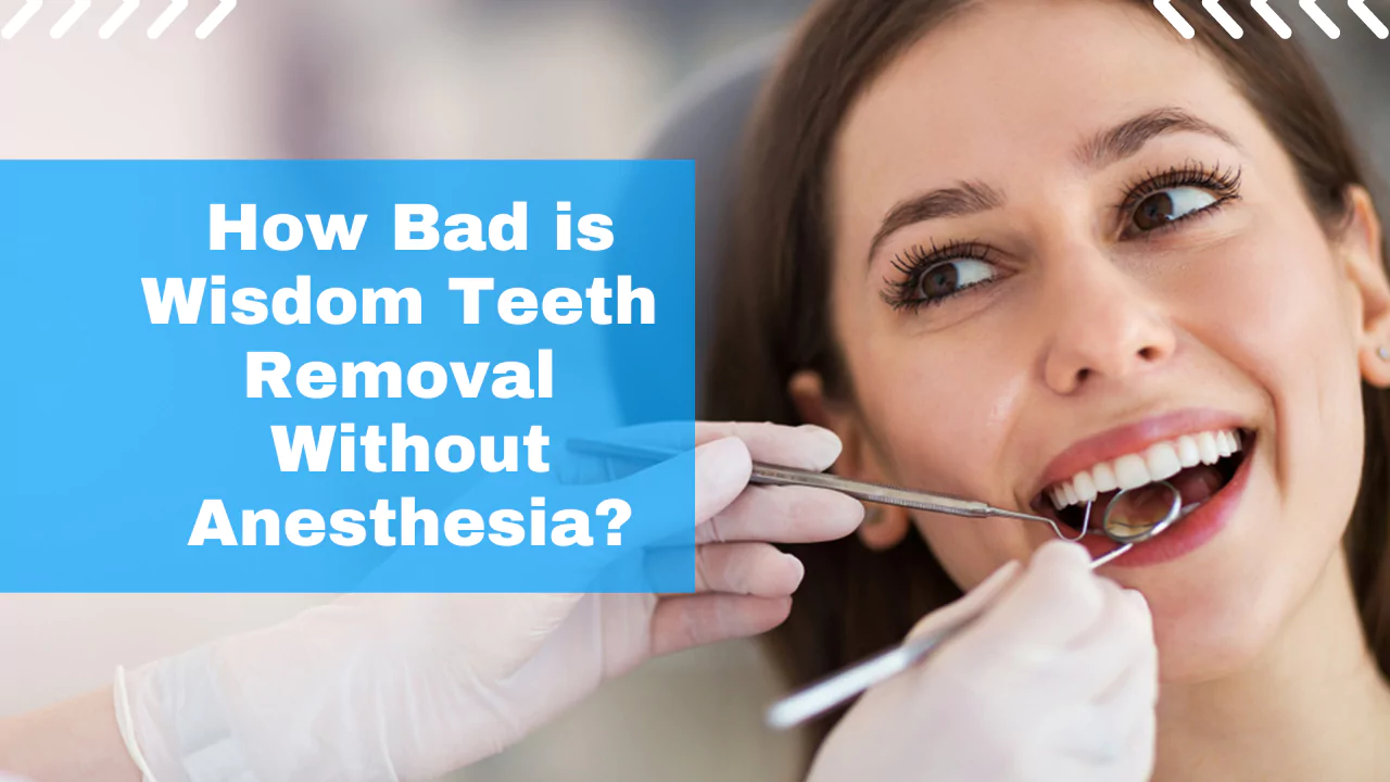 How Bad is Wisdom Teeth Removal Without Anesthesia