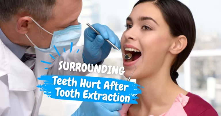 Surrounding Teeth Hurt After Tooth Extraction: Causes and Remedies