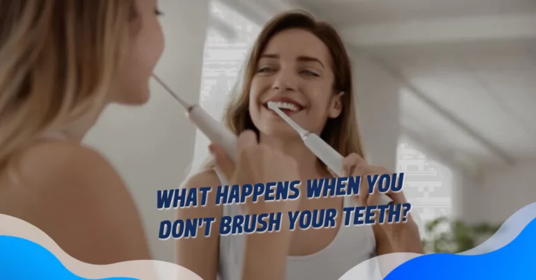 What Happens When You Don’t Brush Your Teeth?