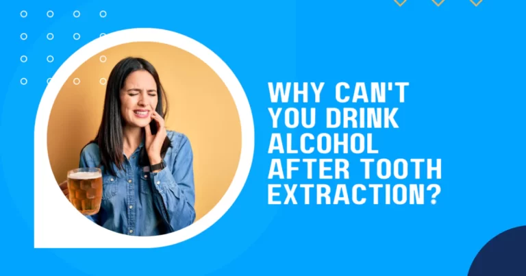 Why Can’t You Drink Alcohol After Tooth Extraction?