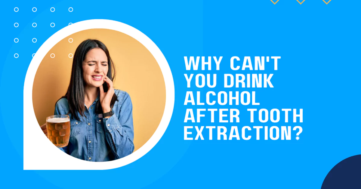 Why Can't You Drink Alcohol After Tooth Extraction